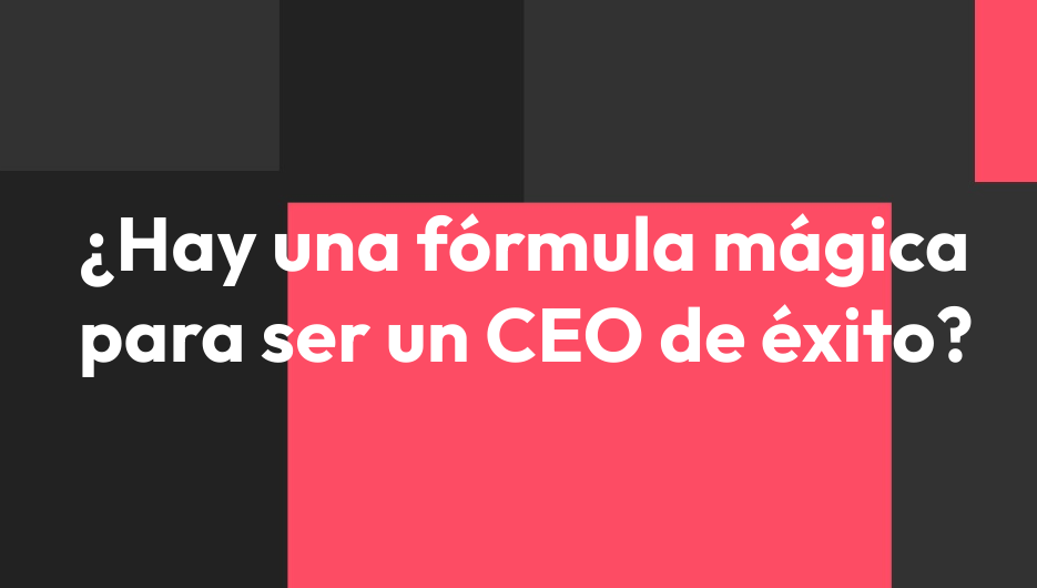 Fórmula mágica para llegar a ser un CEO de éxito