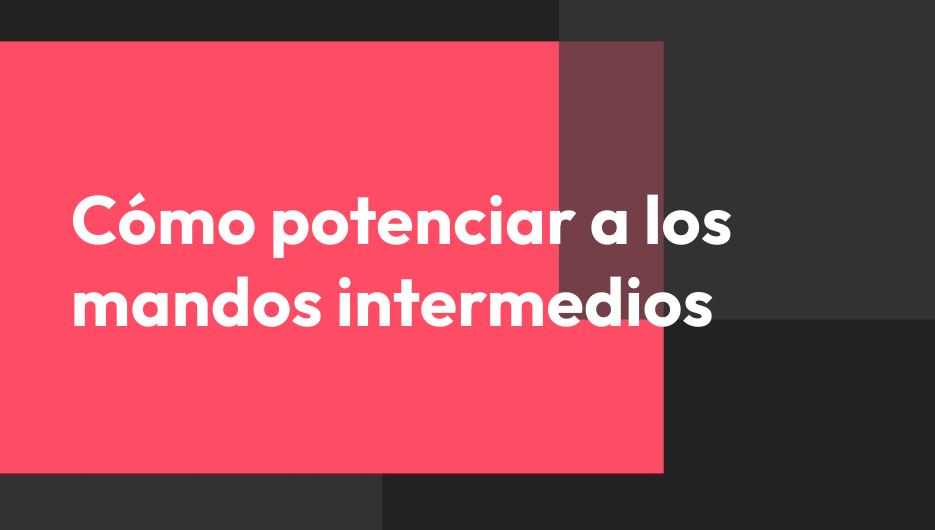 Cómo potenciar a los mandos intermedios